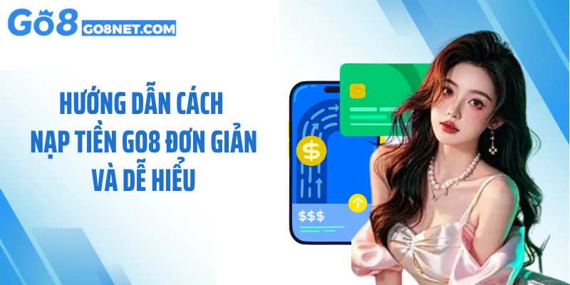 Hướng dẫn cách nạp tiền GO8 đơn giản và dễ hiểu