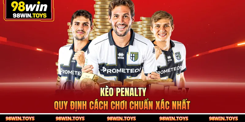 Kèo Penalty – Quy Định Cách Chơi Chuẩn Xác Nhất Tại 98WIN