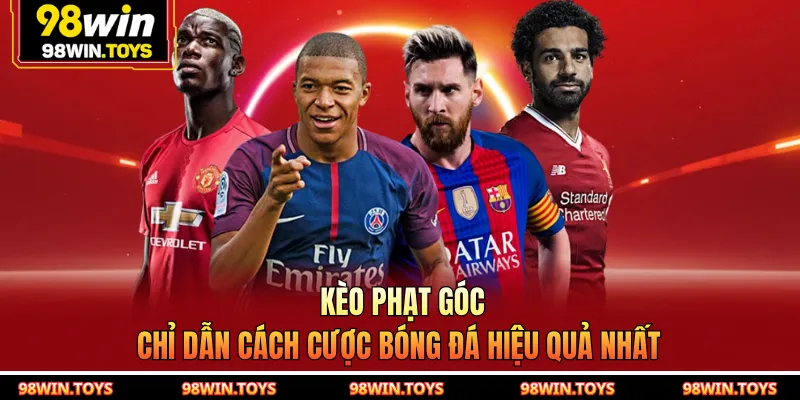 Kèo Phạt Góc - Chỉ Dẫn Cách Cược Bóng Đá Hiệu Quả Nhất Từ 98WIN