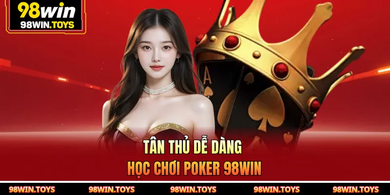 Tân thủ dễ dàng học chơi poker 98WIN